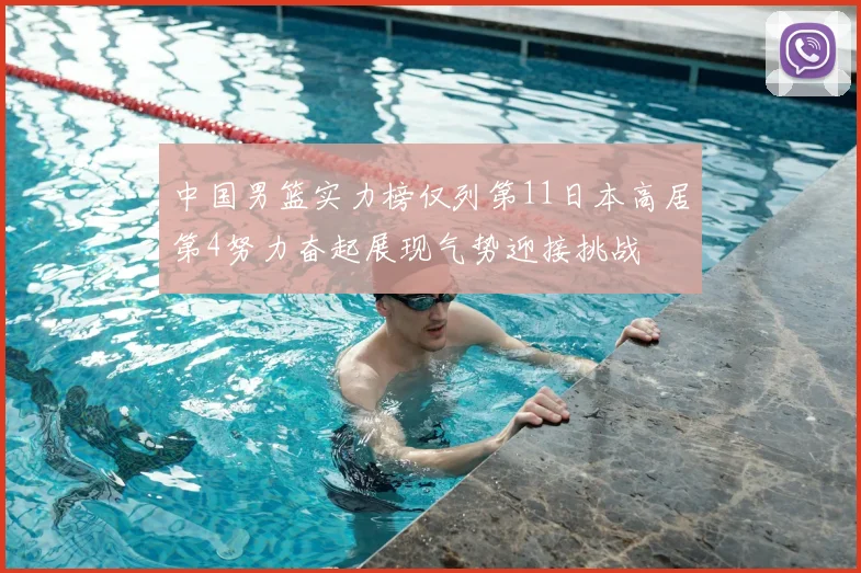 中国男篮实力榜仅列第11日本高居第4努力奋起展现气势迎接挑战