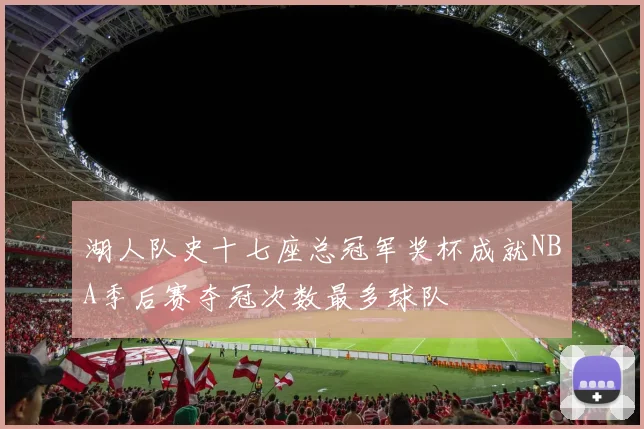 湖人队史十七座总冠军奖杯成就NBA季后赛夺冠次数最多球队