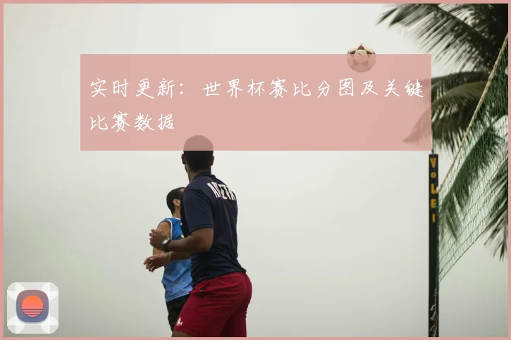 实时更新：世界杯赛比分图及关键比赛数据