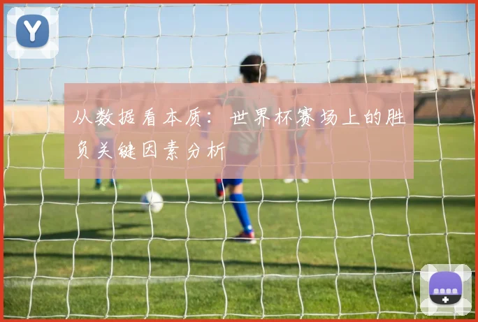 从数据看本质：世界杯赛场上的胜负关键因素分析