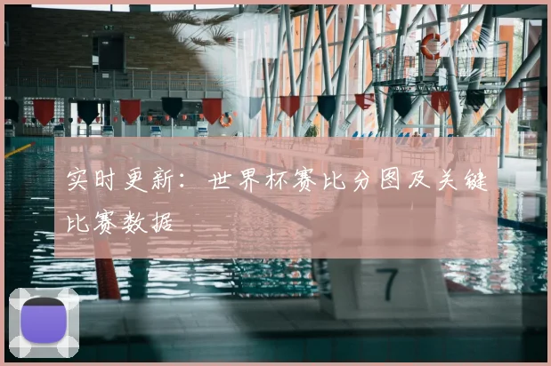 实时更新：世界杯赛比分图及关键比赛数据