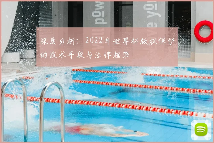 深度分析：2022年世界杯版权保护的技术手段与法律框架