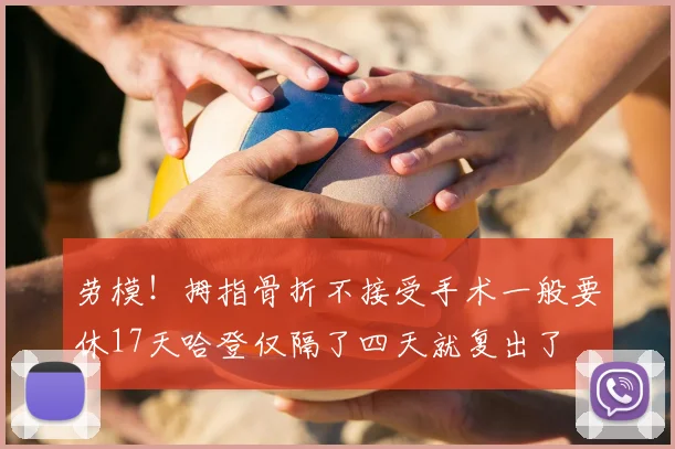劳模！拇指骨折不接受手术一般要休17天哈登仅隔了四天就复出了
