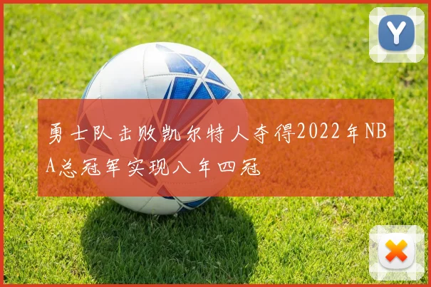 勇士队击败凯尔特人夺得2022年NBA总冠军实现八年四冠